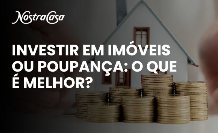 Imagem ilustrativa com pilhas de moedas à frente de uma casa em miniatura, acompanhada do texto 'Investir em imóveis ou poupança: o que é melhor?', representando a dúvida comum sobre onde aplicar o dinheiro de forma mais vantajosa. Conteúdo da NostraCasa.