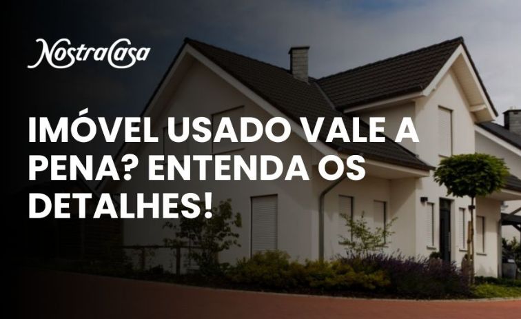 Banner da Nostra Casa com casas residenciais ao fundo e a frase 'Imóvel usado vale a pena? Entenda os detalhes!', destacando vantagens da compra de usados